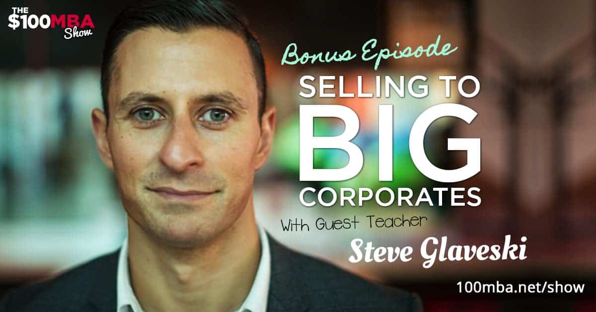 Bonus Guest Teacher Steve Glaveski - Selling to Big Corporates